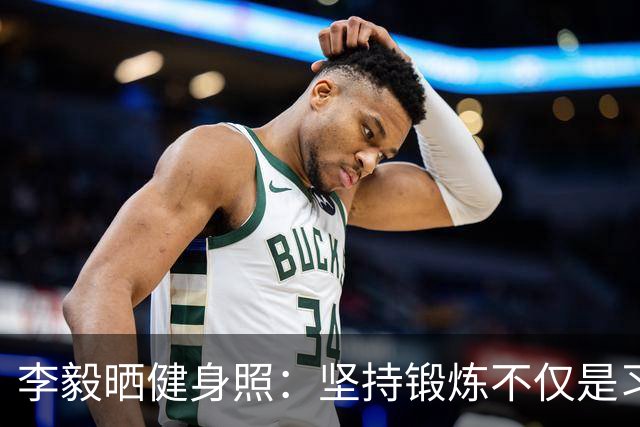 李毅晒健身照：坚持锻炼不仅是习惯 更是生活态度